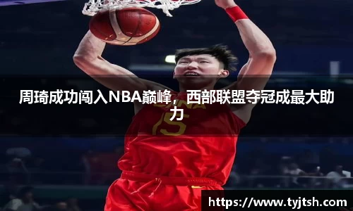周琦成功闯入NBA巅峰，西部联盟夺冠成最大助力