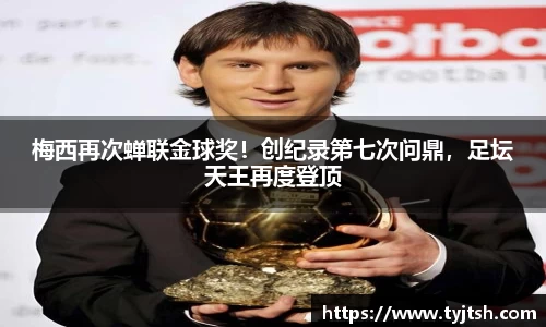 梅西再次蝉联金球奖！创纪录第七次问鼎，足坛天王再度登顶