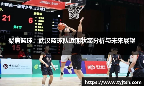 聚焦篮球：武汉篮球队近期状态分析与未来展望