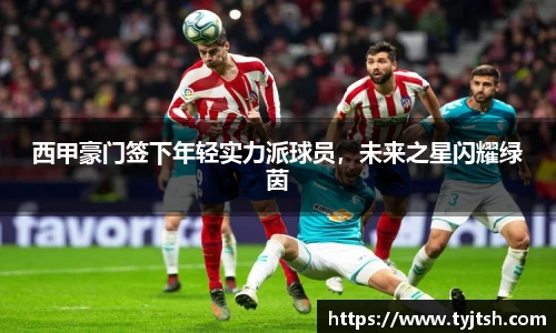 西甲豪门签下年轻实力派球员，未来之星闪耀绿茵