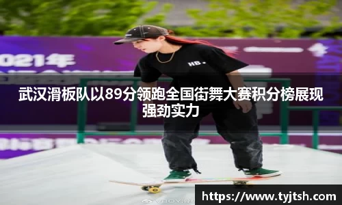 武汉滑板队以89分领跑全国街舞大赛积分榜展现强劲实力