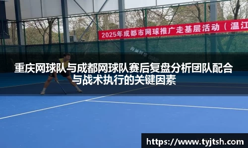 重庆网球队与成都网球队赛后复盘分析团队配合与战术执行的关键因素