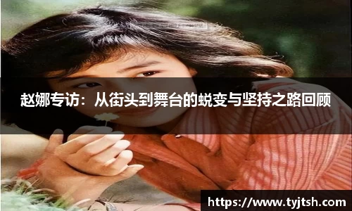 赵娜专访：从街头到舞台的蜕变与坚持之路回顾