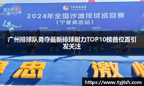 广州排球队勇夺最新排球耐力TOP10榜首位置引发关注