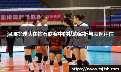 深圳排球队在钻石联赛中的状态解析与表现评估