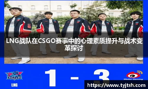 LNG战队在CSGO赛事中的心理素质提升与战术变革探讨