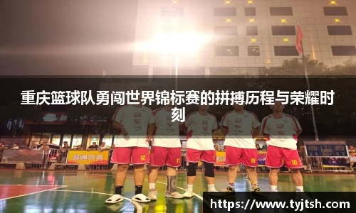重庆篮球队勇闯世界锦标赛的拼搏历程与荣耀时刻