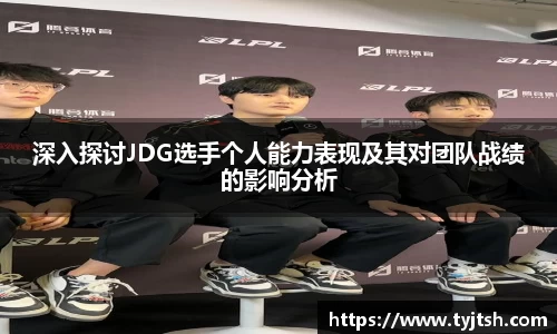 深入探讨JDG选手个人能力表现及其对团队战绩的影响分析