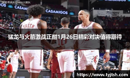 猛龙与火箭激战正酣1月26日精彩对决值得期待