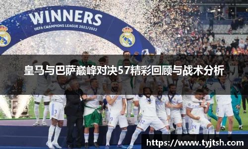 皇马与巴萨巅峰对决57精彩回顾与战术分析